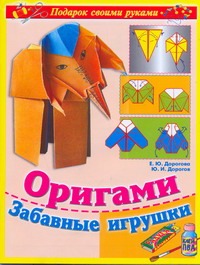 Оригами. Забавные игрушки Оригами. Забавные игрушки Дорогов Ю.И.