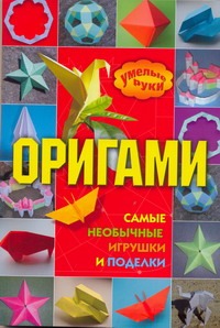 Оригами: самые необычные игрушки и поделки Оригами: самые необычные игрушки и поделки Дорогов Ю.И.