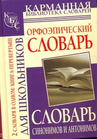 

Орфоэпический словарь русского языка для школьников. Словарь синонимов и антоним