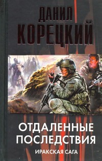 Отдаленные последствия. Иракская сага Отдаленные последствия. Иракская сага Корецкий Д.А.