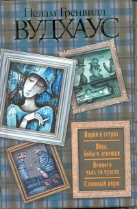 Парни в гетрах. Яйца, бобы и лепешки. Немного чьих-то чувств. Сливовый пирог Парни в гетрах. Яйца, бобы и лепешки. Немного чьих-то чувств. Сливовый пирог Вудхаус П.Г.