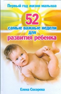 Первый год жизни малыша. 52 самые важные недели для развития ребенка Первый год жизни малыша. 52 самые важные недели для развития ребенка Сосорева Е.П.