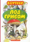 Под грибом Под грибом Сутеев В.Г.