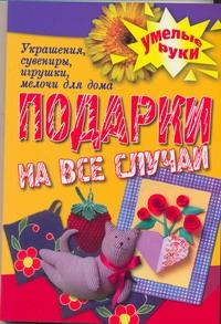 Подарки на все случаи жизни. Украшения, сувениры, игрушки, мелочи для дома_ Подарки на все случаи жизни. Украшения, сувениры, игрушки, мелочи для дома_ Плотникова Т.Ф.
