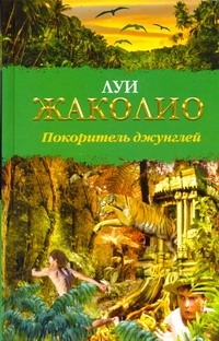 Жаколио Луи Покоритель джунглей жаколио луи покоритель джунглей роман