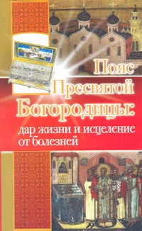 Пояс Пресвятой Богородицы: дар жизни и исцеления от болезней Пояс Пресвятой Богородицы: дар жизни и исцеления от болезней Верховцева Светлана