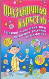 Праздничная карусель. Сценарии, развлечения, игры, розыгрыши, традиции, поздравл