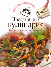 

Праздничная кулинария. Готовьте, как профессионалы!