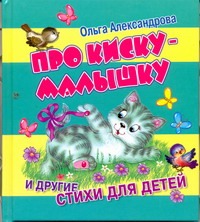 Про киску-малышку и другие стихи для детей Про киску-малышку и другие стихи для детей Александрова О.А.