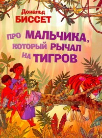 Про мальчика, который рычал на тигров Про мальчика, который рычал на тигров Биссет Дональд