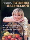 Рецепты Татьяны Веденеевой Рецепты Татьяны Веденеевой Веденеева Татьяна