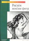 Рисуем женские фигуры Рисуем женские фигуры Айрделл Р.