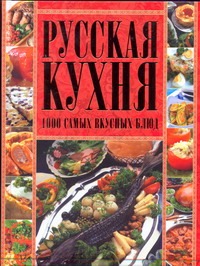 Русская кухня. 1000 самых вкусных блюд Русская кухня. 1000 самых вкусных блюд Коваленко Д.