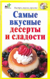 Самые вкусные десерты и сладости Самые вкусные десерты и сладости Костина Д.