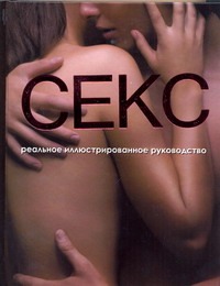 Секс. Реальное иллюстрированное руководство Секс. Реальное иллюстрированное руководство