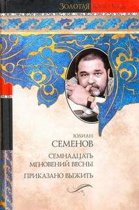 Семнадцать мгновений весны. Приказано выжить Семнадцать мгновений весны. Приказано выжить Семенов Ю.С.