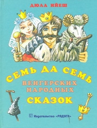 Семь да семь венгерских народных сказок:сборник Семь да семь венгерских народных сказок:сборник Ийеш Дюла