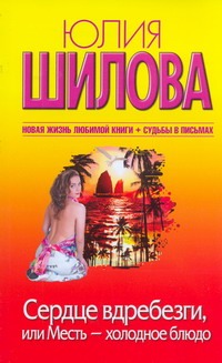Сердце вдребезги, или месть - холодное блюдо Сердце вдребезги, или месть - холодное блюдо Шилова Ю.В.