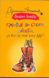 Сжигая за собой хвосты, или Вам не надо каплю яда? Сжигая за собой хвосты, или Вам не надо каплю яда? Осокина Василиса