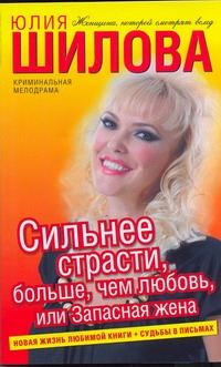 Сильнее страсти, больше, чем любовь, или Запасная жена Сильнее страсти, больше, чем любовь, или Запасная жена Шилова Ю.В.