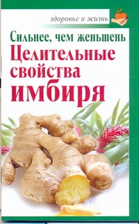 Сильнее, чем женьшень. Целительные свойства имбиря Сильнее, чем женьшень. Целительные свойства имбиря Михайлов Григорий