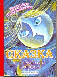 Сказка с тяжелым концом Сказка с тяжелым концом Петрушевская Л.