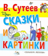 Сутеев Владимир Григорьевич Сказки и картинки