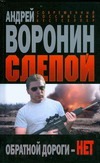 Слепой. Обратной дороги - НЕТ Слепой. Обратной дороги - НЕТ Воронин А.Н.