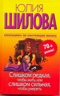 Шилова Юлия Витальевна Слишком редкая, чтобы жить, или Слишком сильная, чтобы умереть градова и слишком легко чтобы умереть