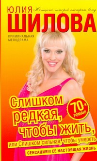 Слишком редкая, чтобы жить, или Слишком сильная, чтобы умереть Слишком редкая, чтобы жить, или Слишком сильная, чтобы умереть Шилова Ю.В.