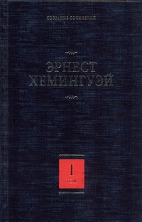 Собрание сочинений. В 7 т. Т. 1. В наше время. Фиеста (И восходит солнце). Вешн Собрание сочинений. В 7 т. Т. 1. В наше время. Фиеста (И восходит солнце). Вешн Хемингуэй Э.
