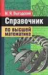 Справочник по высшей математике Справочник по высшей математике Выгодский М.Я.