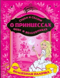 Стихи и сказки о принцессах,феях и волшебниках.Волшебная палочка Стихи и сказки о принцессах,феях и волшебниках.Волшебная палочка Данкова Р. Е.