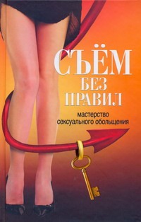 Съем без правил. Мастерство сексуального обольщения. Съем без правил. Мастерство сексуального обольщения. Беляев Н.В.