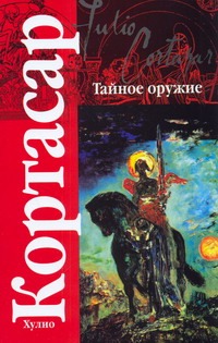 Тайное оружие Тайное оружие Кортасар Х.