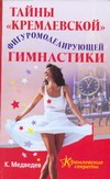 Тайны "кремлевской" фигуромоделирующей гимнастики Тайны "кремлевской" фигуромоделирующей гимнастики Медведев К.