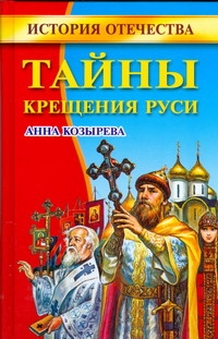 Тайны Крещения Руси Тайны Крещения Руси Козырева А.А.