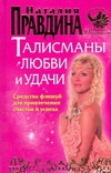 Талисманы любви и удачи. Средства фэншуй для привлечения счастья и успеха Талисманы любви и удачи. Средства фэншуй для привлечения счастья и успеха Правдина Н.Б.
