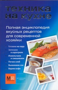 

Техника на кухне. Полная энциклопедия вкусных рецептов для современной хозяйки