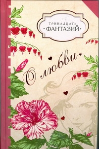 Тринадцать фантазий о любви Тринадцать фантазий о любви Василенко С.В.