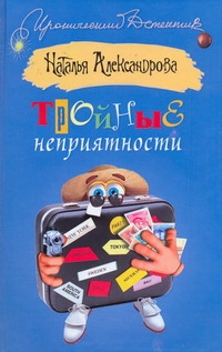 Тройные неприятности Тройные неприятности Александрова Наталья
