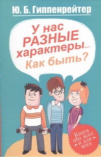 У нас разные характеры... Как быть? У нас разные характеры... Как быть? Гиппенрейтер Ю.Б.