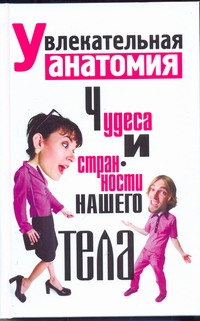 Увлекательная анатомия. Чудеса и странности нашего тела Увлекательная анатомия. Чудеса и странности нашего тела Надеждина В.
