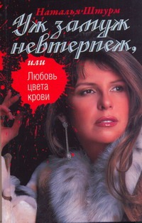 Уж замуж невтерпеж, или Любовь цвета крови Уж замуж невтерпеж, или Любовь цвета крови Штурм Н.Ю.