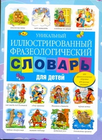 Уникальный иллюстрированный фразеологический словарь для детей - фото 1