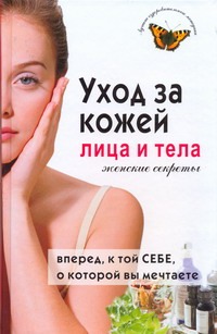 Уход за кожей лица и тела. Женские секреты Уход за кожей лица и тела. Женские секреты Булгакова И.В.