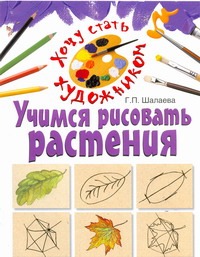 Учимся рисовать растения Учимся рисовать растения Шалаева Г.П.