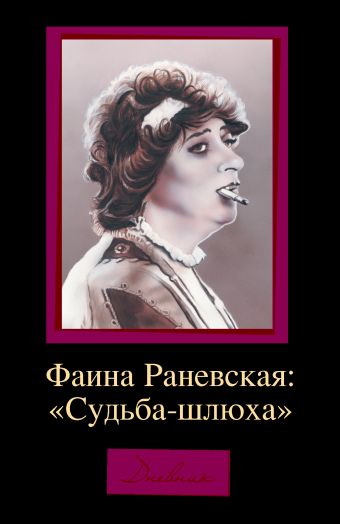 Фаина Раневская: "Судьба-шлюха" Фаина Раневская: "Судьба-шлюха" Щеглов Д.
