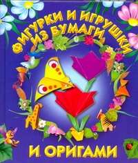 Фигурки и игрушки из бумаги и оригами Фигурки и игрушки из бумаги и оригами Долженко Г.И.