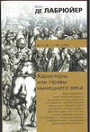 Характеры, или Нравы нынешнего века Характеры, или Нравы нынешнего века Лабрюйер Ж.де
